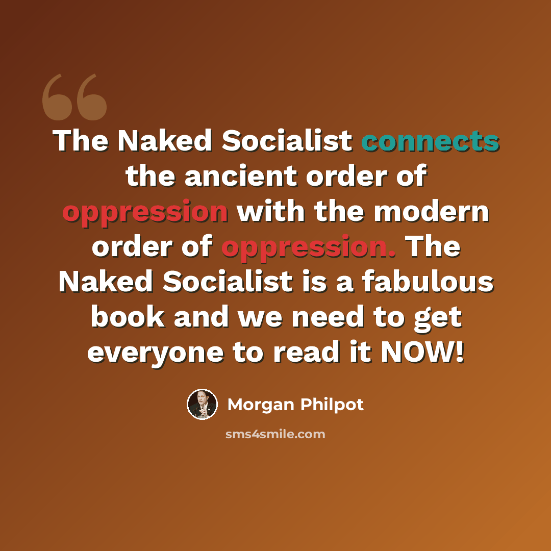 “The Naked Socialist connects the ancient order of oppression with the modern order of oppression. The Naked Socialist is a fabulous book and we need to get everyone to read it NOW!” quote by Morgan Philpot