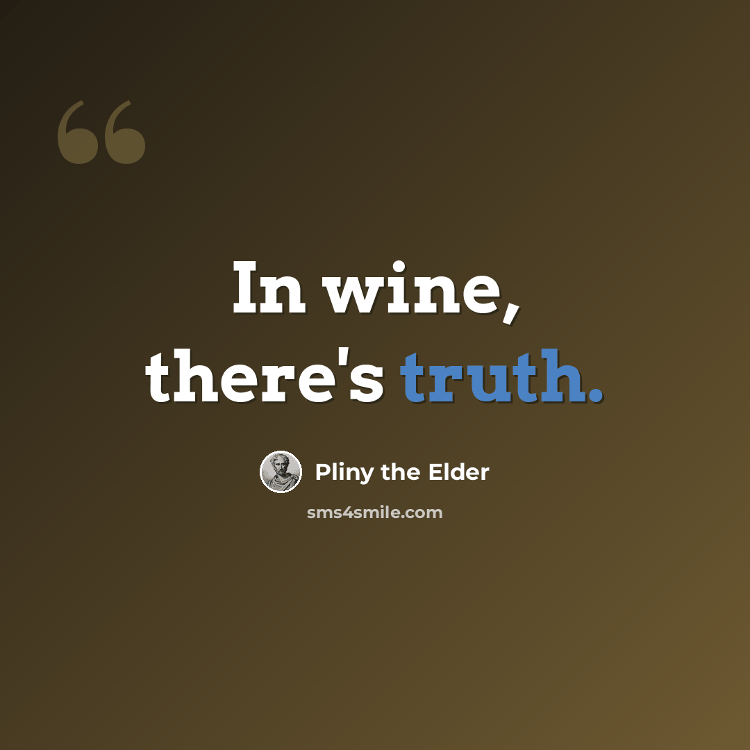 “In wine, there's truth.” quote by Pliny the Elder