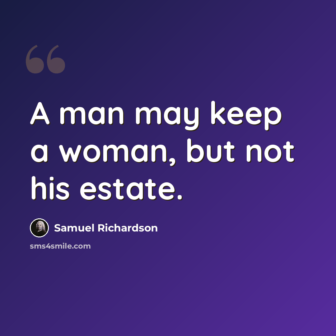 “A man may keep a woman, but not his estate.” quote by Samuel Richardson