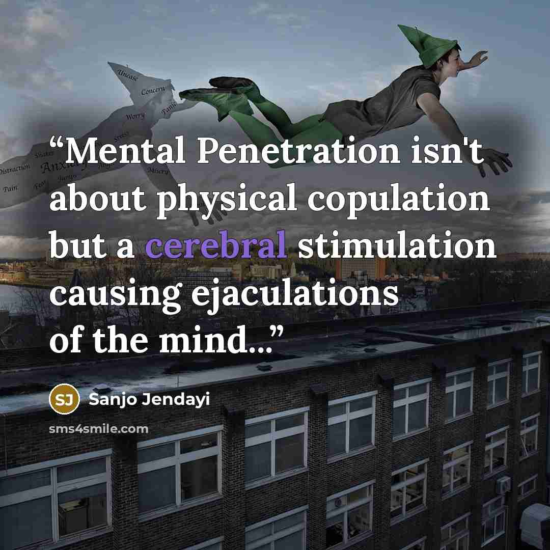 “Mental Penetration isn't about physical copulation but a cerebral stimulation causing ejaculations of the mind...” quote by Sanjo Jendayi