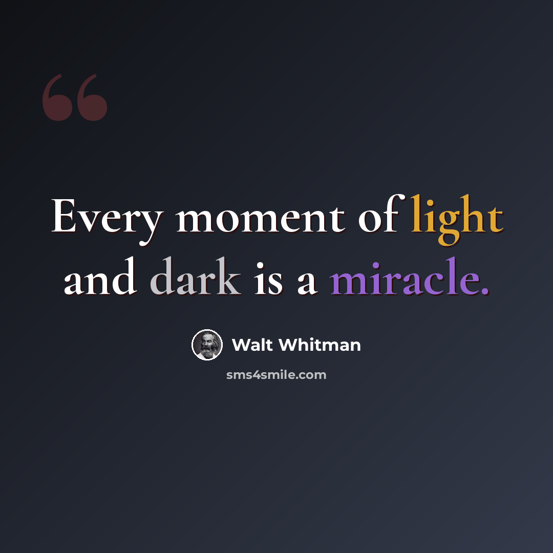 “Every moment of light and dark is a miracle.” quote by Walt Whitman