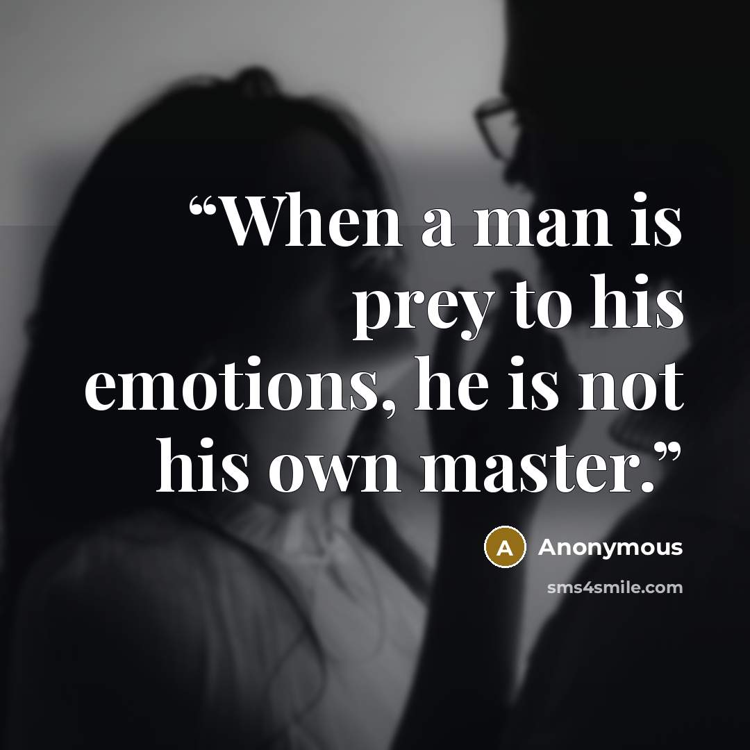 “When a man is prey to his emotions, he is not his own master.” quote by Anonymous