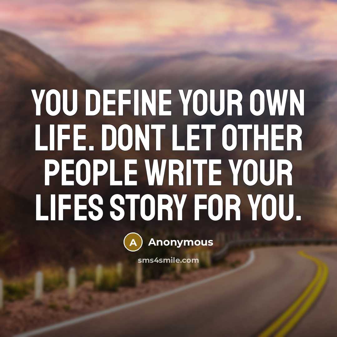 “You define your own life. Dont let other people write your lifes story for you.” quote by Anonymous