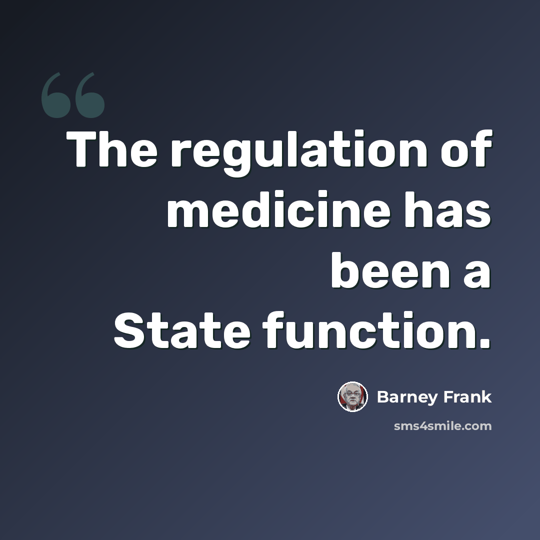 “The regulation of medicine has been a State function.” quote by Barney Frank