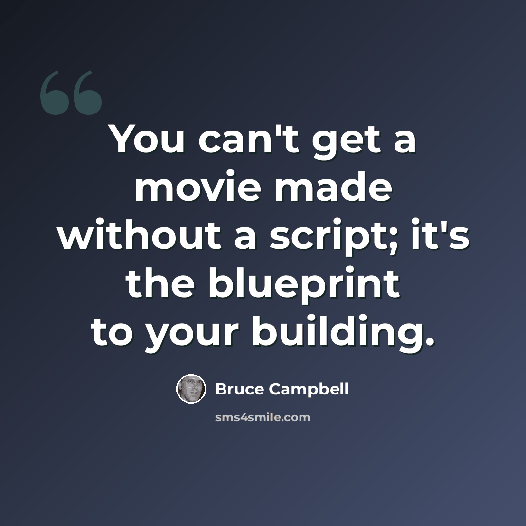 “You can't get a movie made without a script; it's the blueprint to your building.” quote by Bruce Campbell