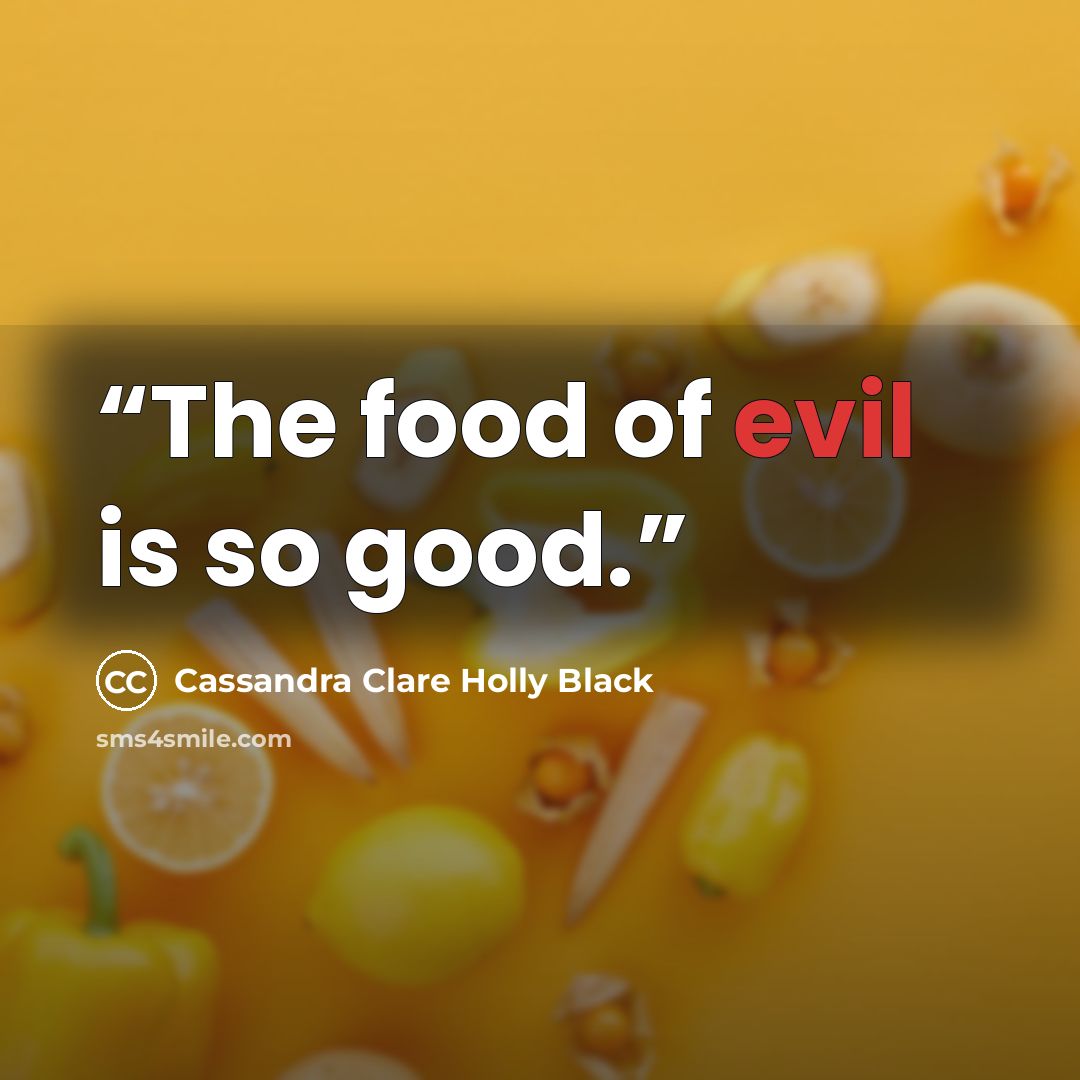 “The food of evil is so good.” quote by Cassandra Clare Holly Black
