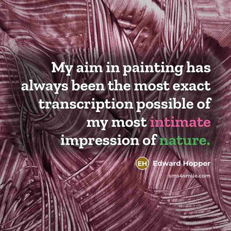 “My aim in painting has always been the most exact transcription possible of my most intimate impression of nature.” quote by Edward Hopper