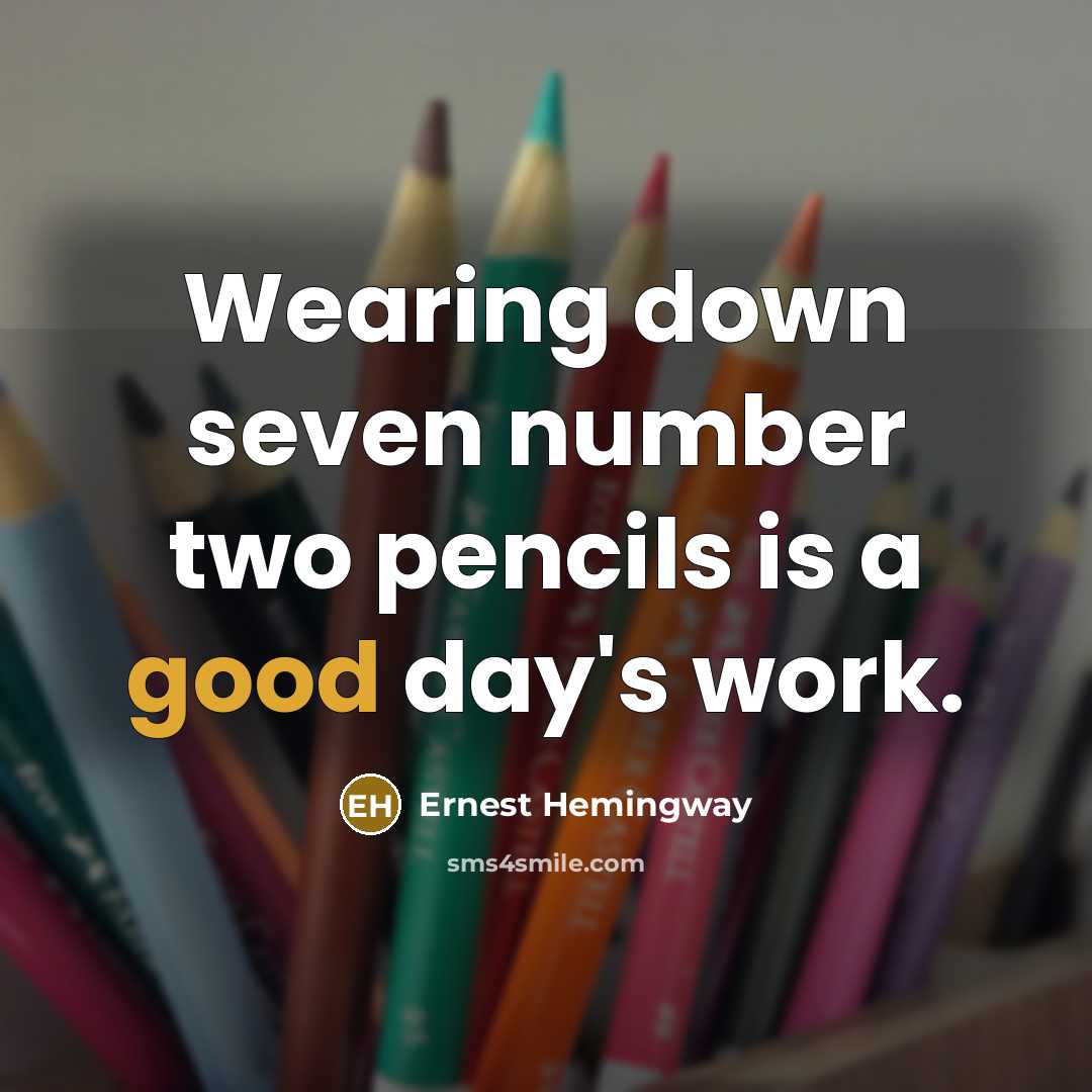 “Wearing down seven number two pencils is a good day's work.” quote by Ernest Hemingway