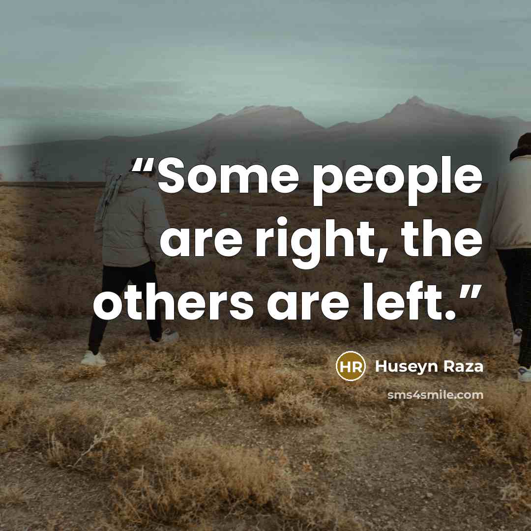“Some people are right, the others are left.” quote by Huseyn Raza