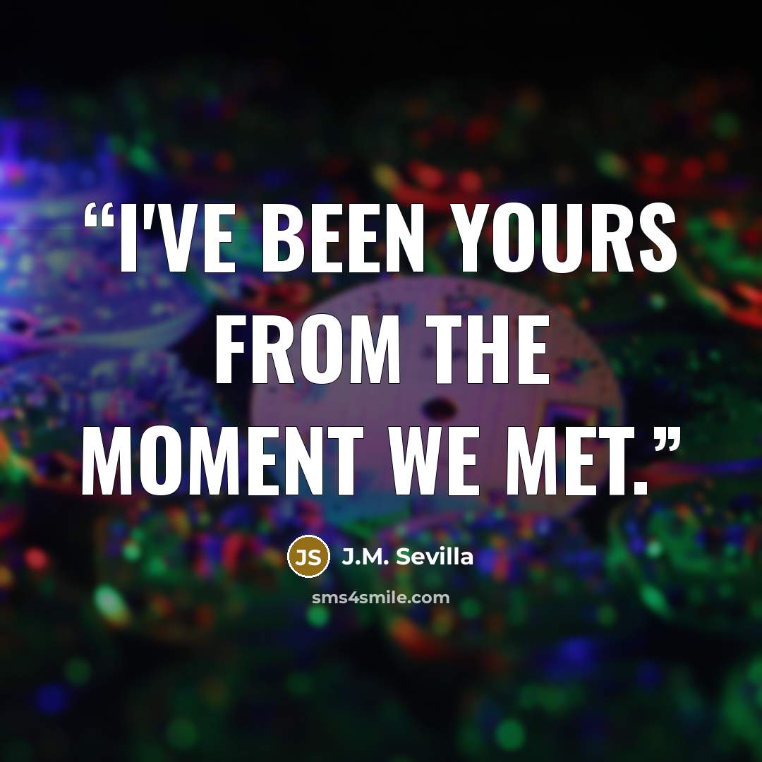 “I've been yours from the moment we met.” quote by J.M. Sevilla