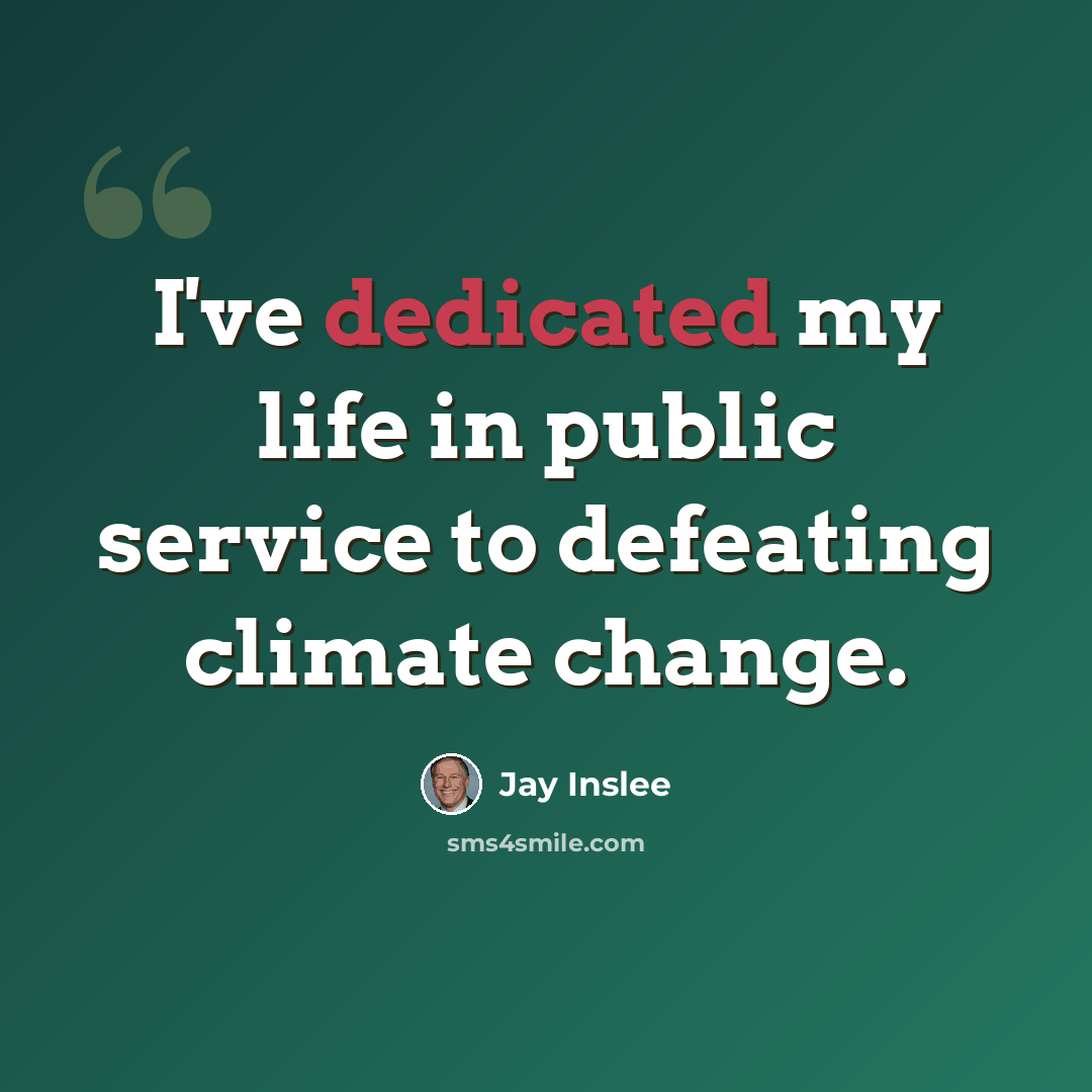 “I've dedicated my life in public service to defeating climate change.” quote by Jay Inslee