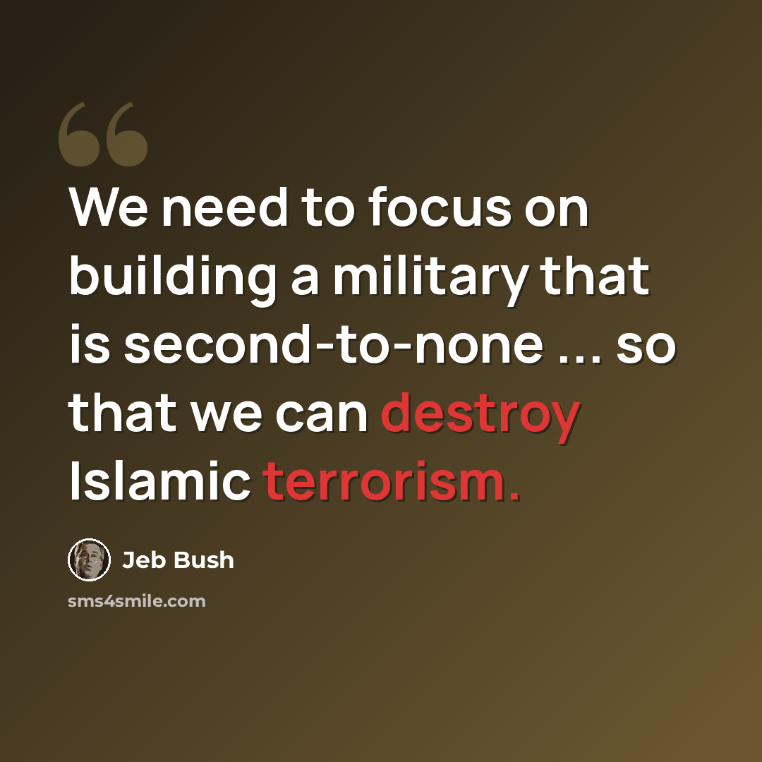 “We need to focus on building a military that is second-to-none ... so that we can destroy Islamic terrorism.” quote by Jeb Bush