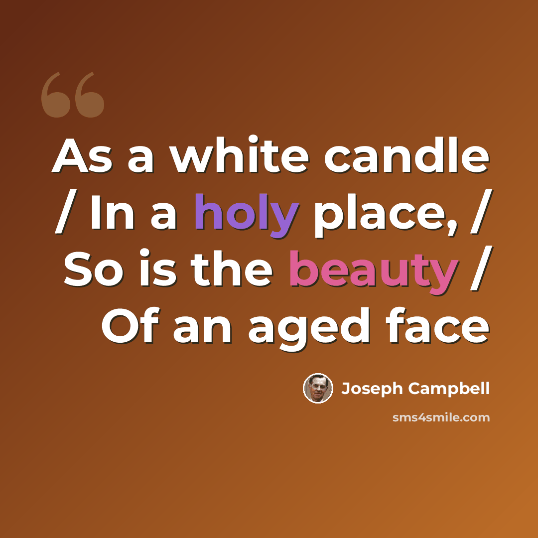 “As a white candle / In a holy place, / So is the beauty / Of an aged face” quote by Joseph Campbell