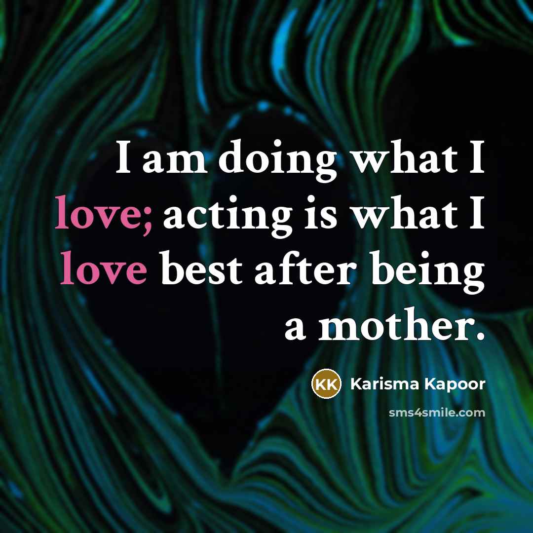 “I am doing what I love; acting is what I love best after being a mother.” quote by Karisma Kapoor