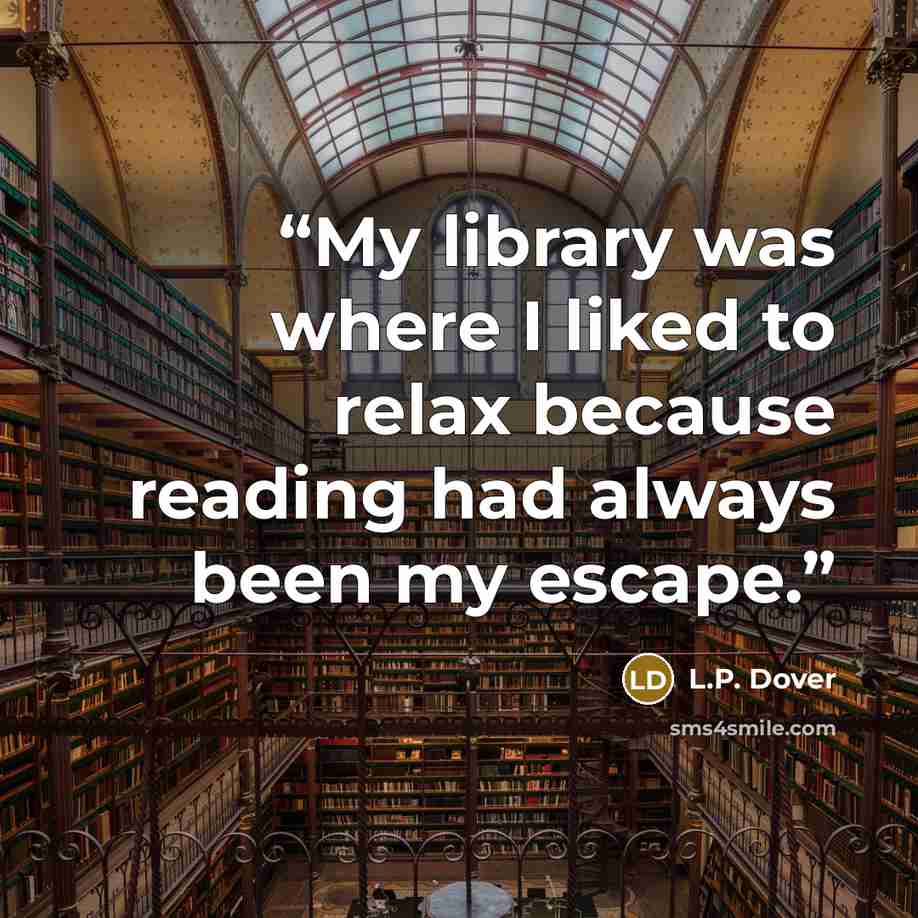 “My library was where I liked to relax because reading had always been my escape.” quote by L.P. Dover