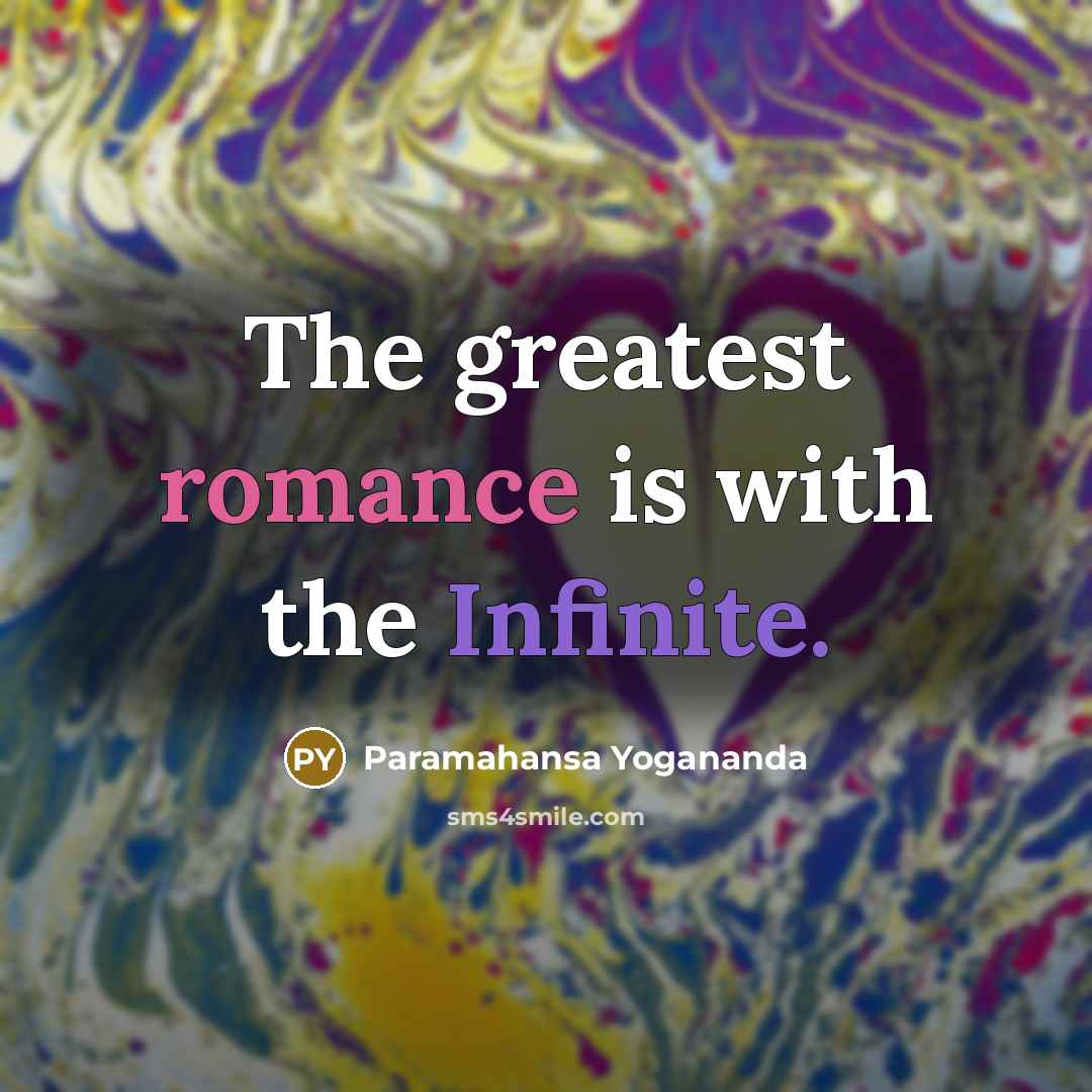 “The greatest romance is with the Infinite.” quote by Paramahansa Yogananda