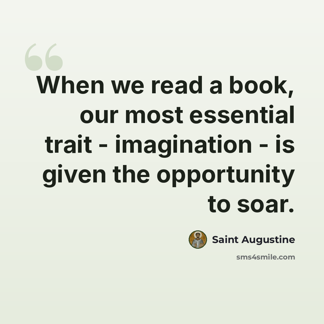 “When we read a book, our most essential trait - imagination - is given the opportunity to soar.” quote by Saint Augustine