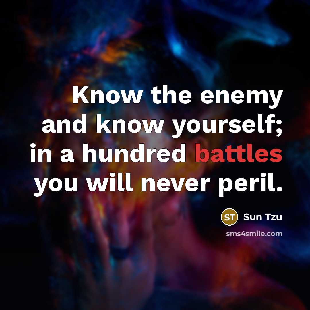 “Know the enemy and know yourself; in a hundred battles you will never peril.” quote by Sun Tzu