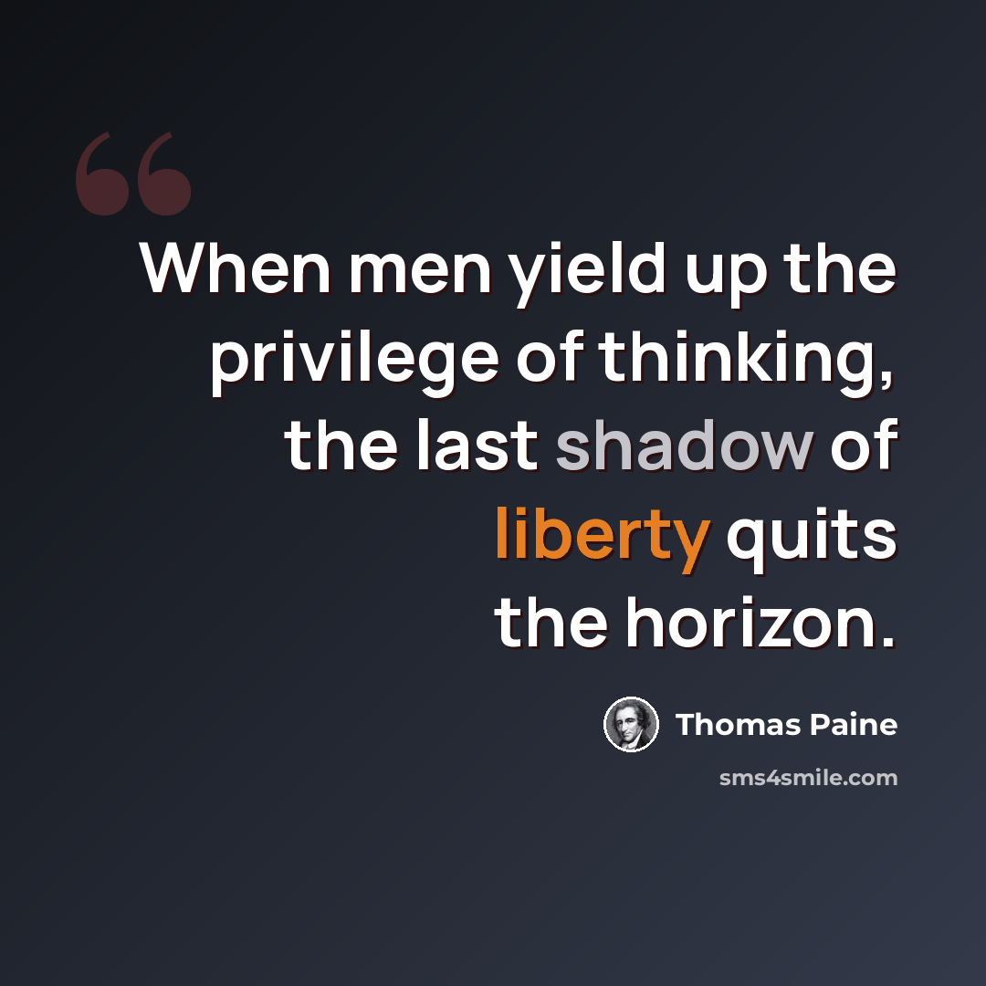 “When men yield up the privilege of thinking, the last shadow of liberty quits the horizon.” quote by Thomas Paine