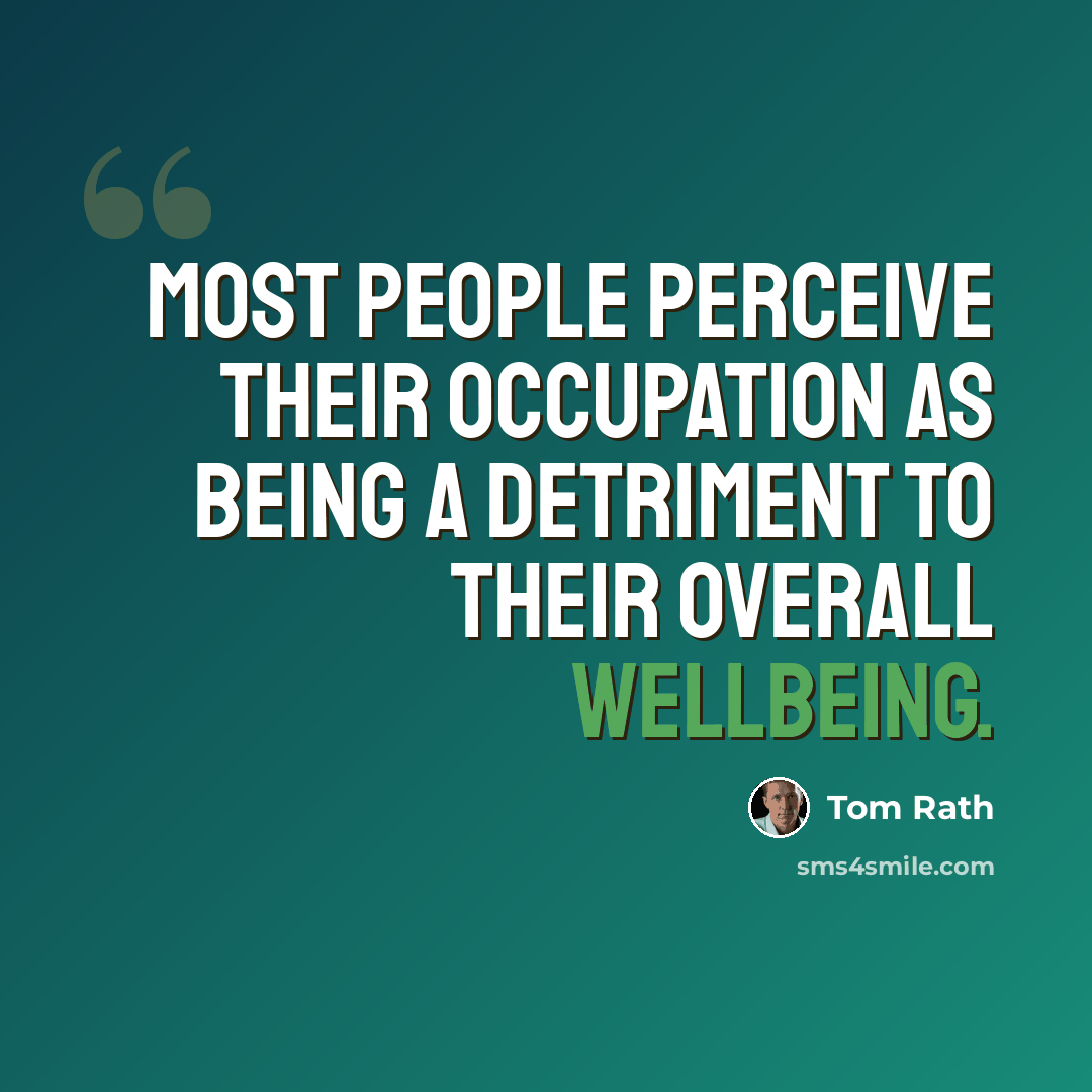 “Most people perceive their occupation as being a detriment to their overall wellbeing.” quote by Tom Rath