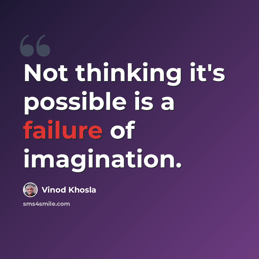 “Not thinking it's possible is a failure of imagination.” quote by Vinod Khosla
