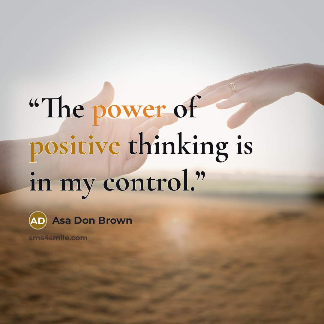 “The power of positive thinking is in my control.” quote by Asa Don Brown