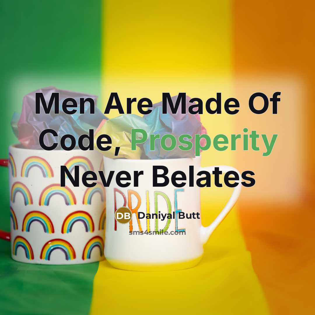 “Men Are Made Of Code, Prosperity Never Belates” quote by Daniyal Butt