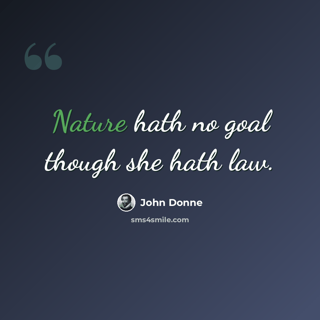 “Nature hath no goal though she hath law.” quote by John Donne
