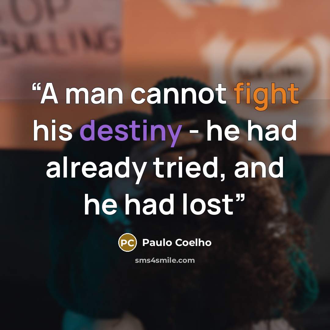 “A man cannot fight his destiny - he had already tried, and he had lost” quote by Paulo Coelho