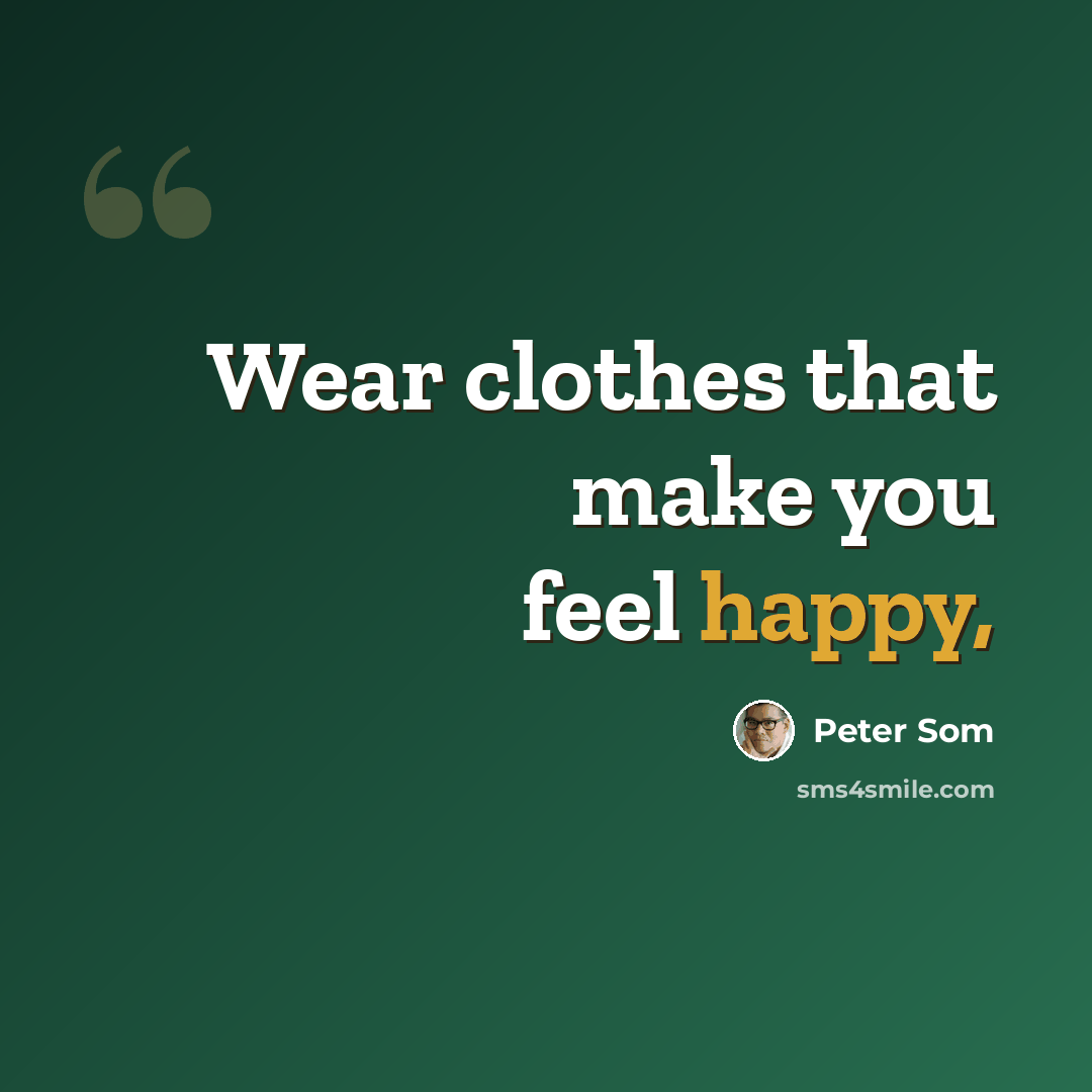 “Wear clothes that make you feel happy,” quote by Peter Som