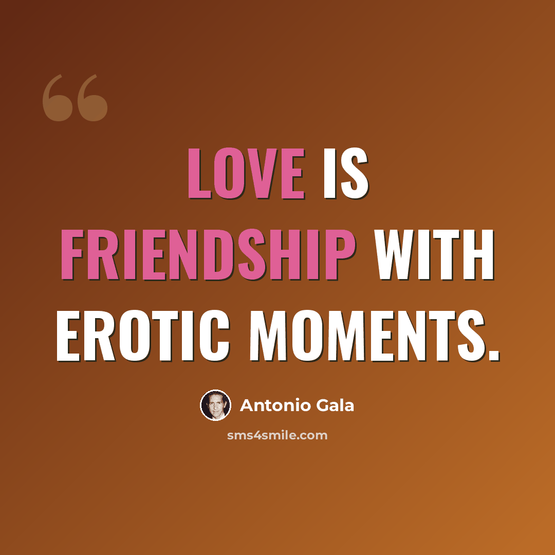 “Love is friendship with erotic moments.” quote by Antonio Gala