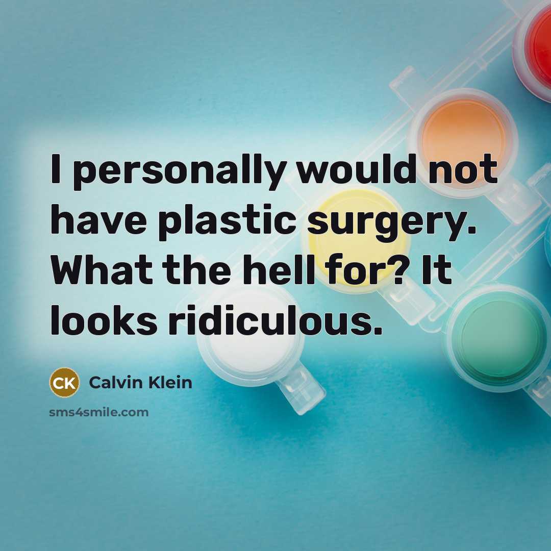 “I personally would not have plastic surgery. What the hell for? It looks ridiculous.” quote by Calvin Klein