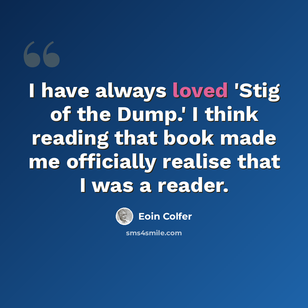 “I have always loved 'Stig of the Dump.' I think reading that book made me officially realise that I was a reader.” quote by Eoin Colfer