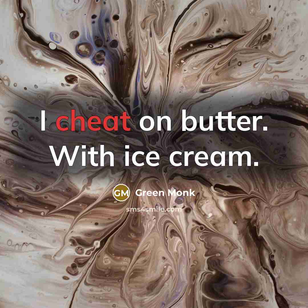 “I cheat on butter. With ice cream.” quote by Green Monk