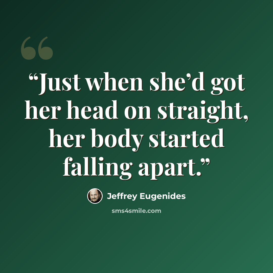 “Just when she’d got her head on straight, her body started falling apart.” quote by Jeffrey Eugenides