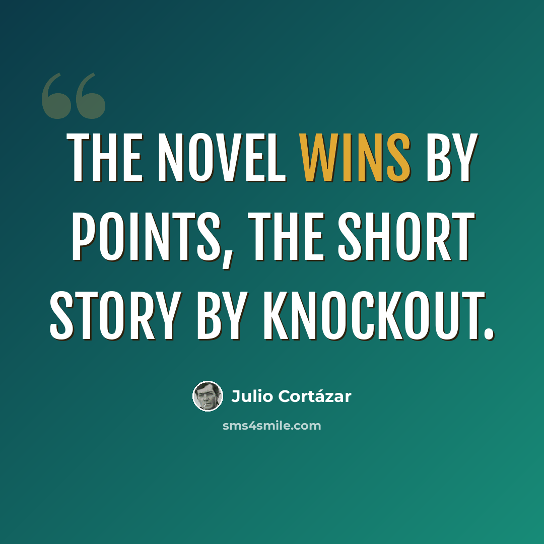 “The novel wins by points, the short story by knockout.” quote by Julio Cortazar