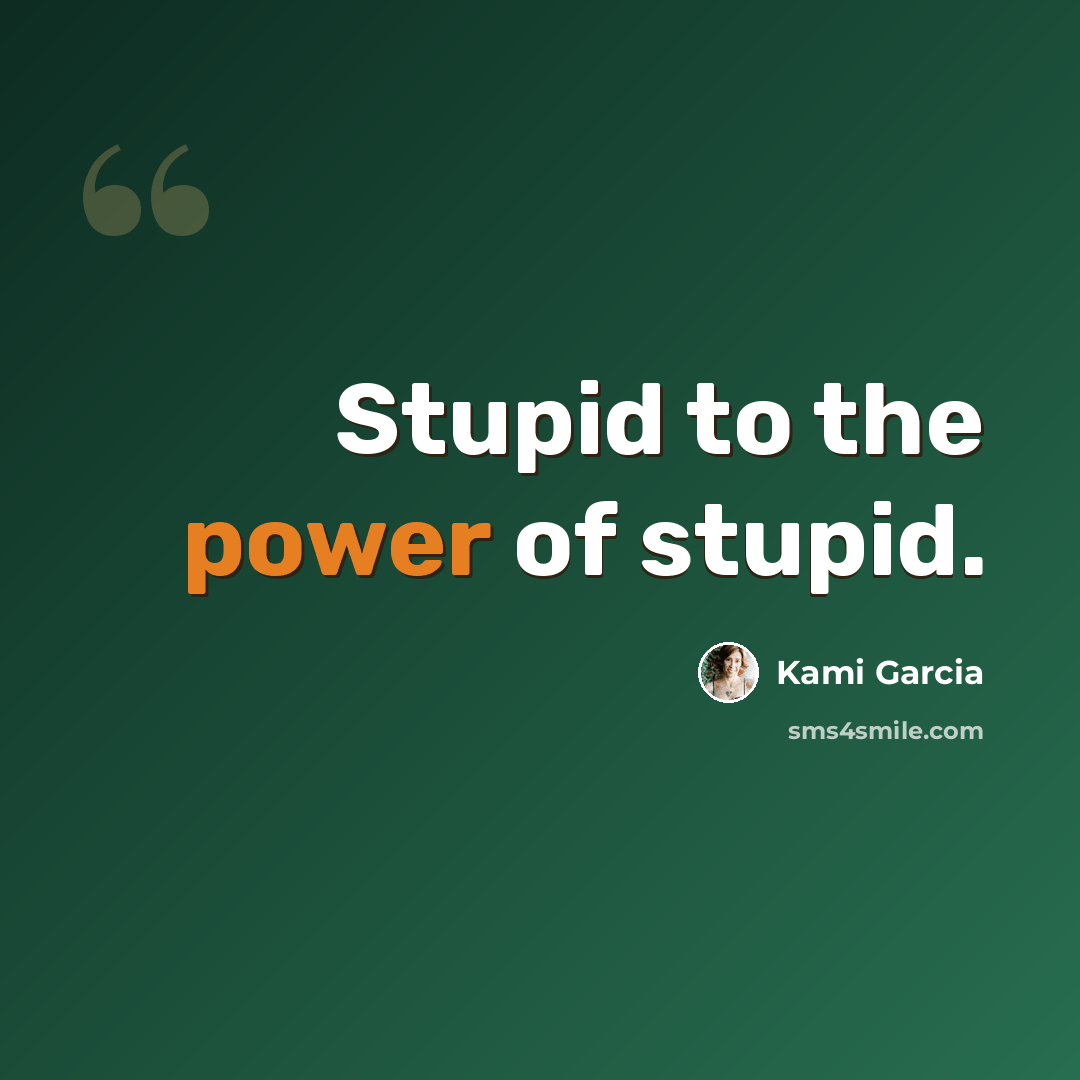 “Stupid to the power of stupid.” quote by Kami Garcia
