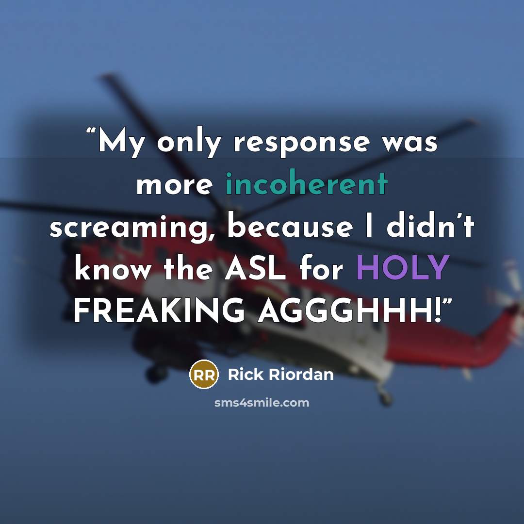“My only response was more incoherent screaming, because I didn’t know the ASL for HOLY FREAKING AGGGHHH!” quote by Rick Riordan