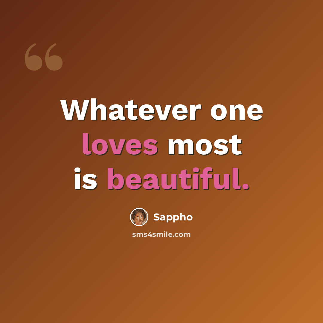 “Whatever one loves most is beautiful.” quote by Sappho