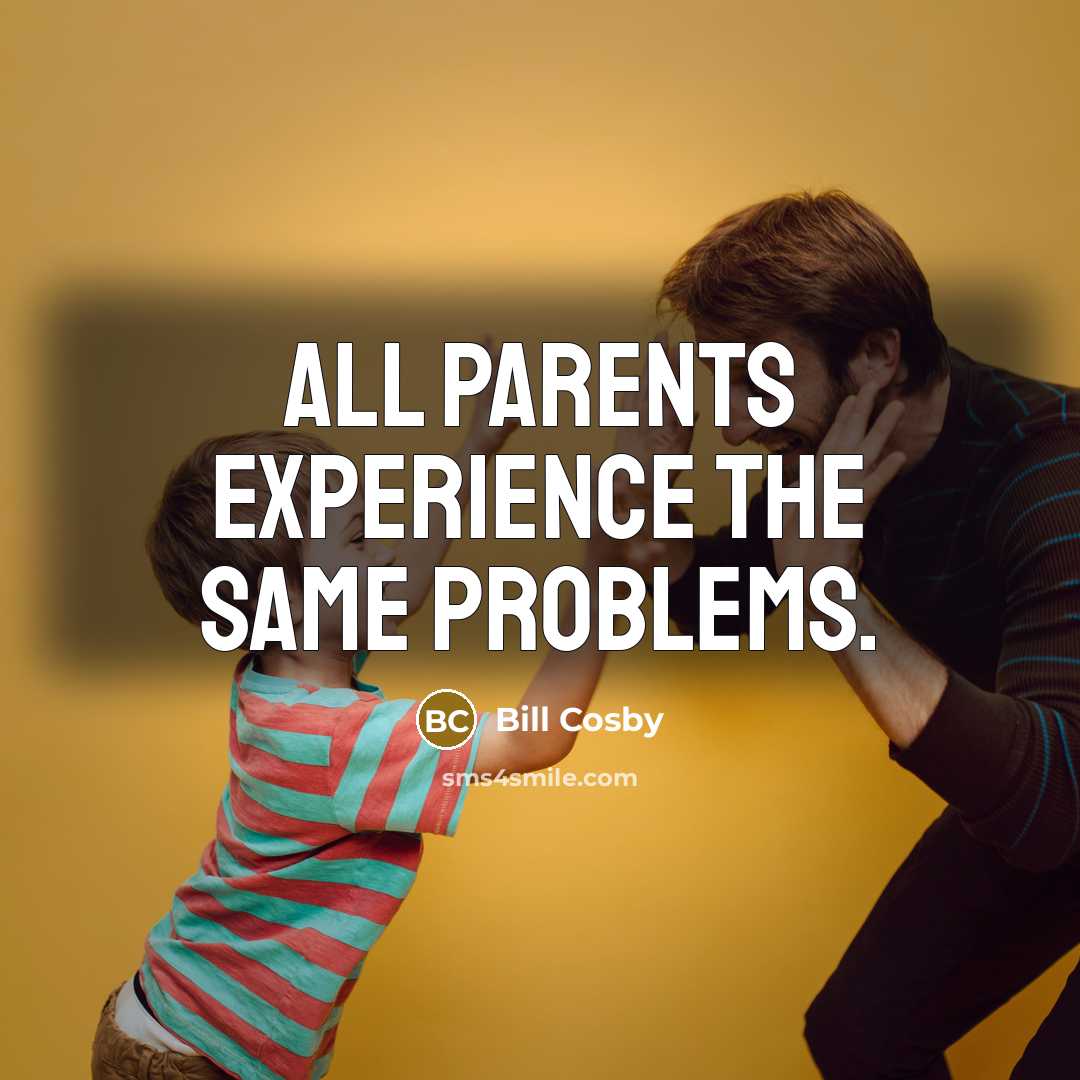 “All parents experience the same problems.” quote by Bill Cosby