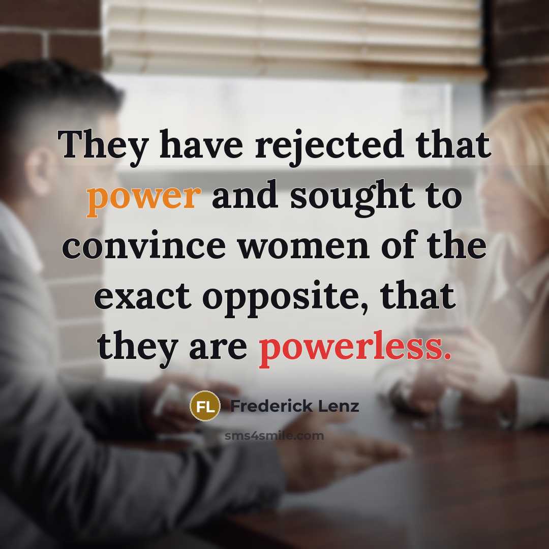 “They have rejected that power and sought to convince women of the exact opposite, that they are powerless.” quote by Frederick Lenz