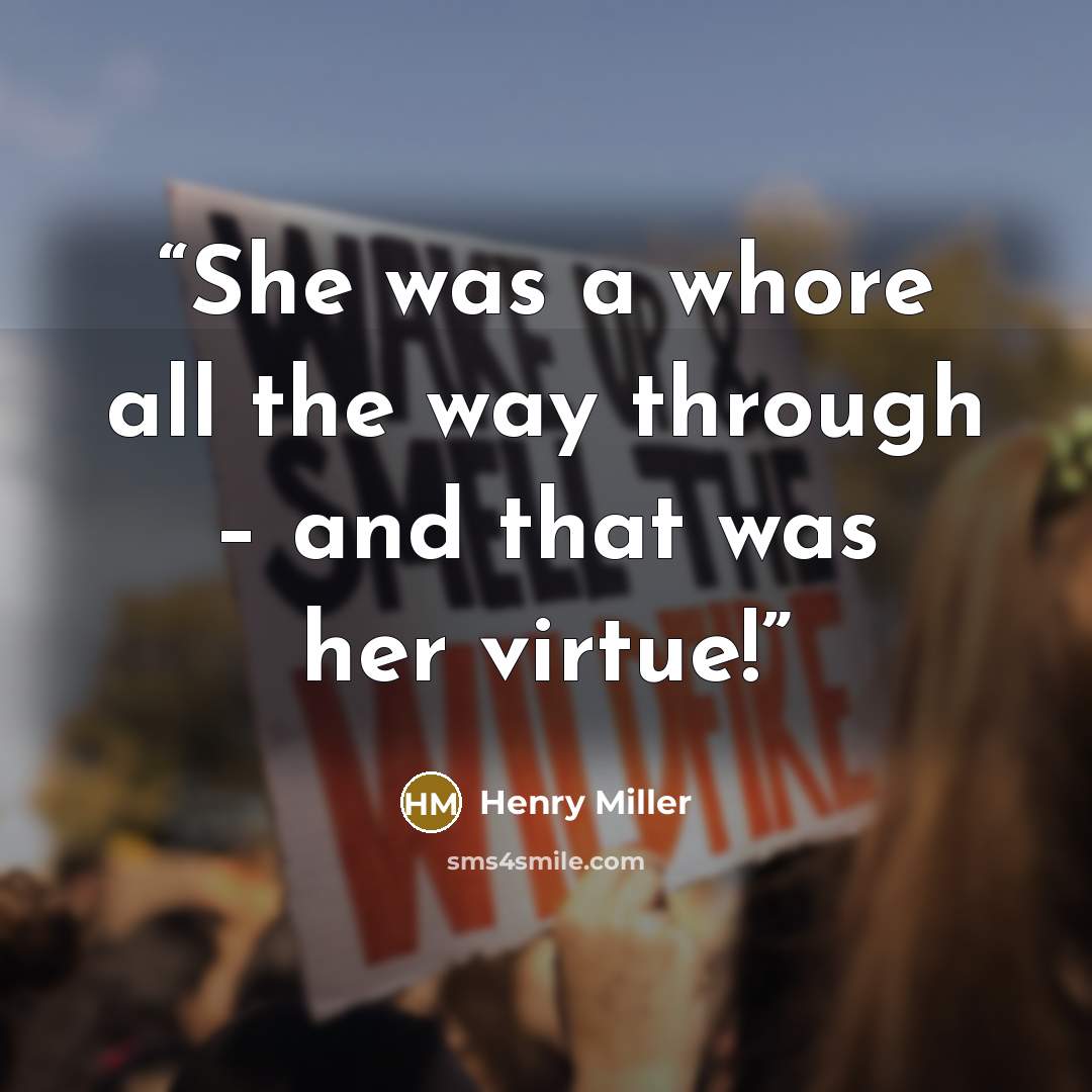 “She was a whore all the way through – and that was her virtue!” quote by Henry Miller