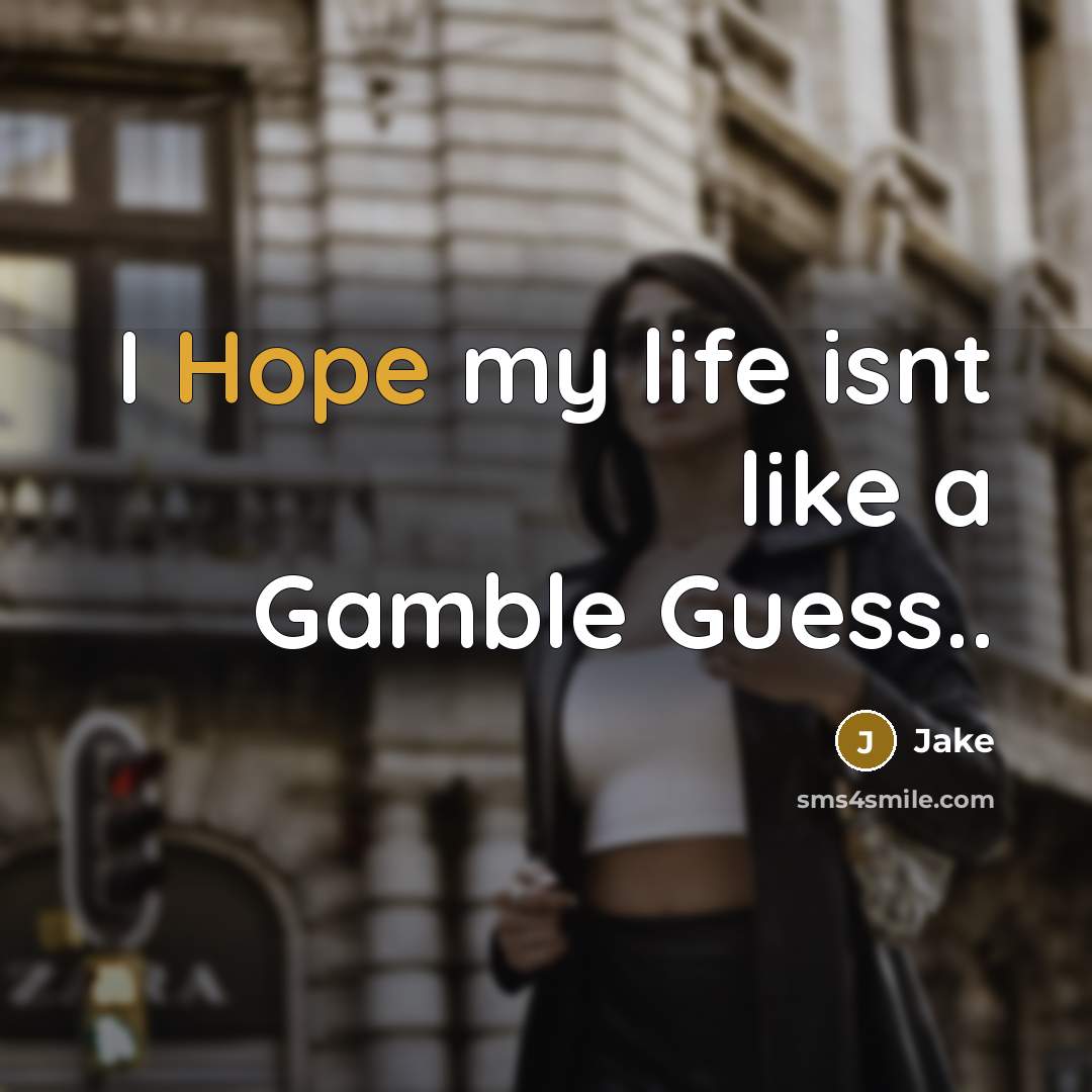 “I Hope my life isnt like a Gamble Guess..” quote by Jake