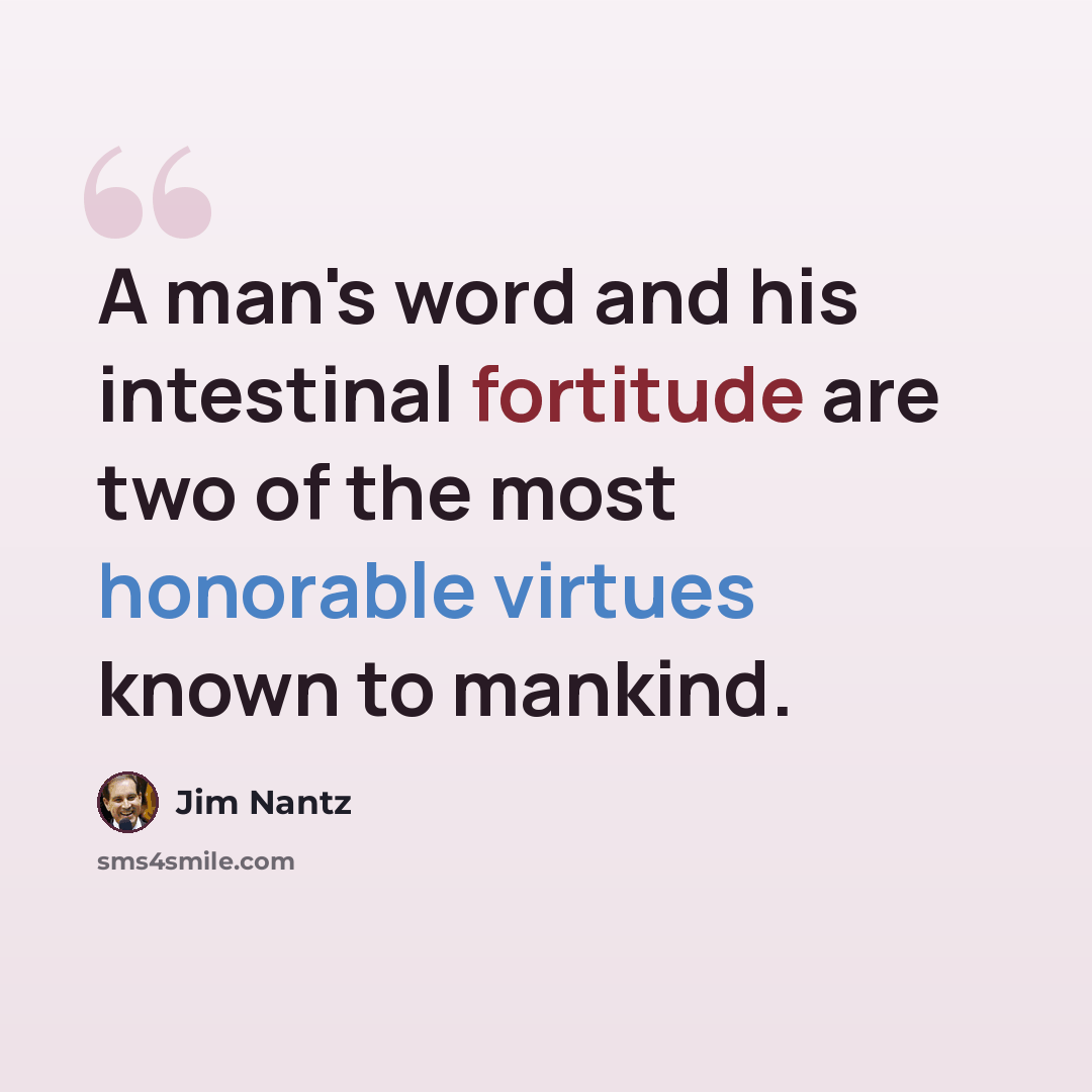 “A man's word and his intestinal fortitude are two of the most honorable virtues known to mankind.” quote by Jim Nantz