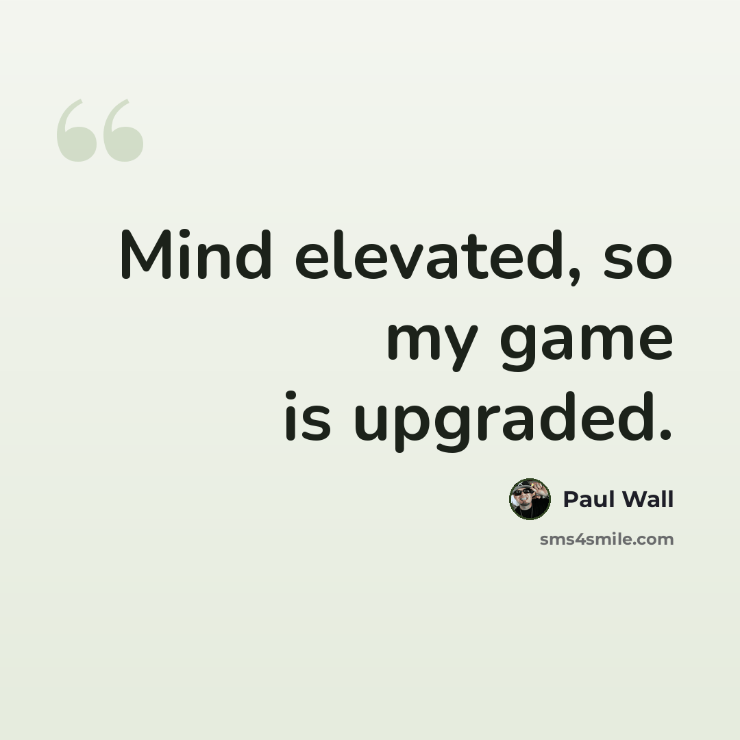 “Mind elevated, so my game is upgraded.” quote by Paul Wall