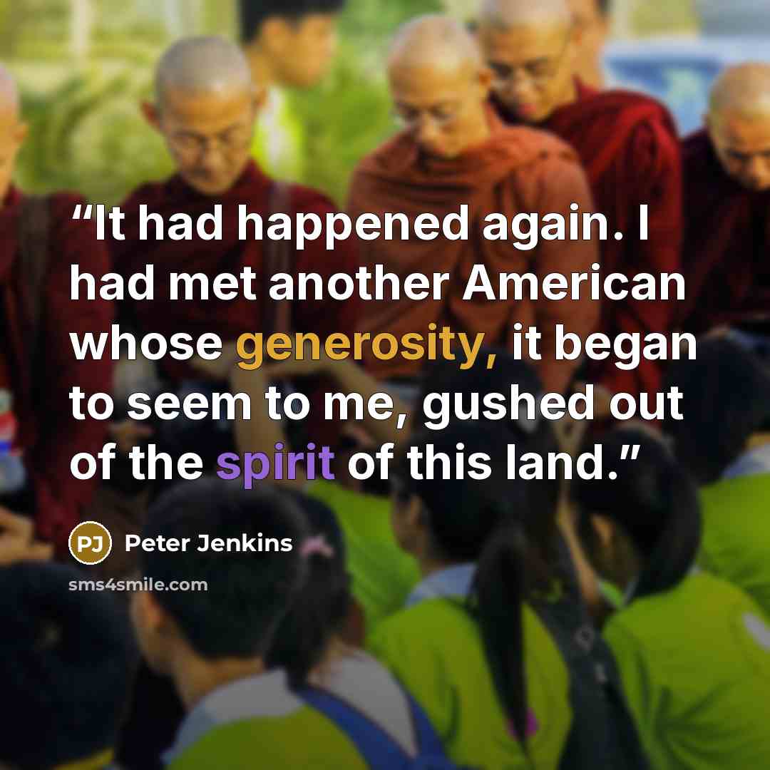 “It had happened again. I had met another American whose generosity, it began to seem to me, gushed out of the spirit of this land.” quote by Peter Jenkins