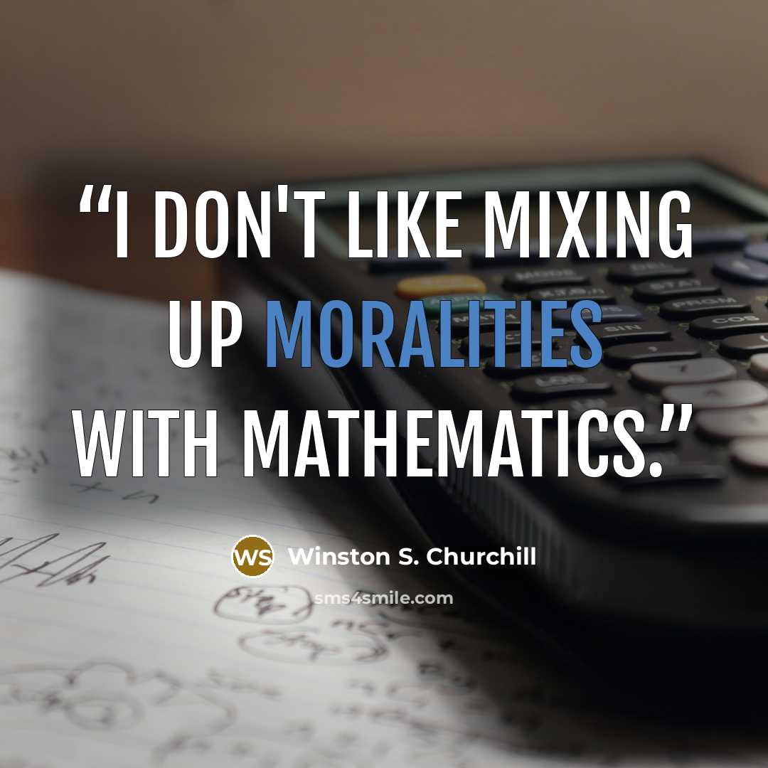 “I don't like mixing up moralities with mathematics.” quote by Winston S. Churchill