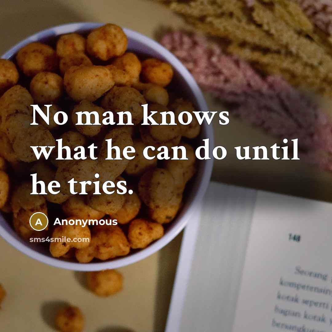 “No man knows what he can do until he tries.” quote by Anonymous