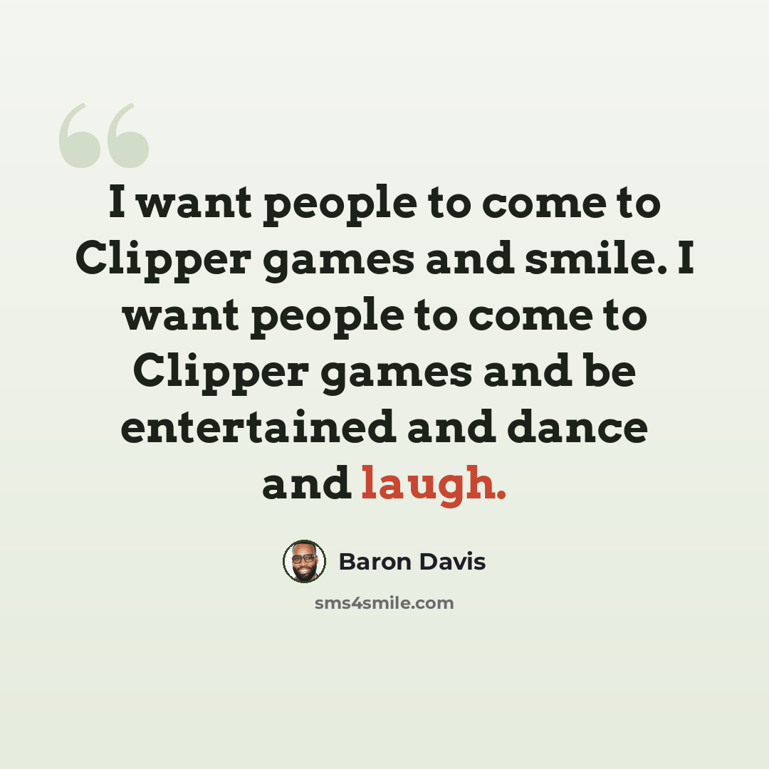 “I want people to come to Clipper games and smile. I want people to come to Clipper games and be entertained and dance and laugh.” quote by Baron Davis