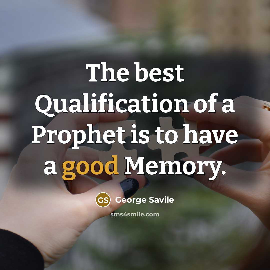 “The best Qualification of a Prophet is to have a good Memory.” quote by George Savile